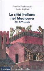 Le città italiane nel Medioevo. XII-XIV secolo di Franco Franceschi, Ilaria Taddei edito da Il Mulino