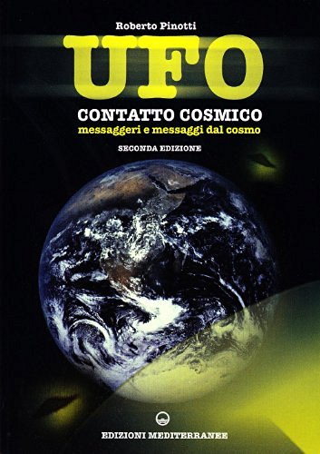 UFO. Contatto cosmico. Messaggeri e messaggi dal cosmo di Roberto Pinotti edito da Edizioni Mediterranee