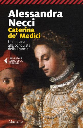 Caterina de' Medici. Un'italiana alla conquista della Francia di Alessandra Necci edito da Marsilio