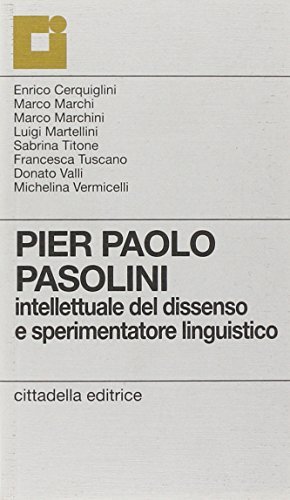 Pier Paolo Pasolini. Intellettuale del dissenso e sperimentatore linguistico edito da Cittadella