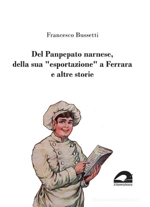 Del Panpepato narnese, della sua «esportazione» a Ferrara e altre storie di Francesco Bussetti edito da Il Formichiere