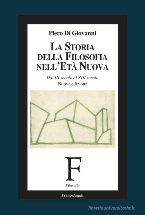 La storia della filosofia nell'età nuova. Dal III secolo al XIII secolo. Nuova ediz. di Piero Di Giovanni edito da Franco Angeli