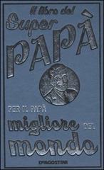 Il libro del super papà. Per il papà migliore del mondo di Michael Heatley edito da De Agostini