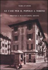 Le case per il popolo a Torino. Dibattiti e realizzazioni. 1849-1915 di Maria D'Amuri edito da Carocci