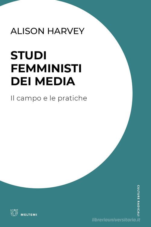 Studi femministi dei media. Il campo e le pratiche di Alison Harvey edito da Meltemi