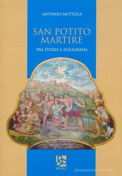 San Potito martire. Fra storia e agiografia di Antonio Mottola edito da Delta 3