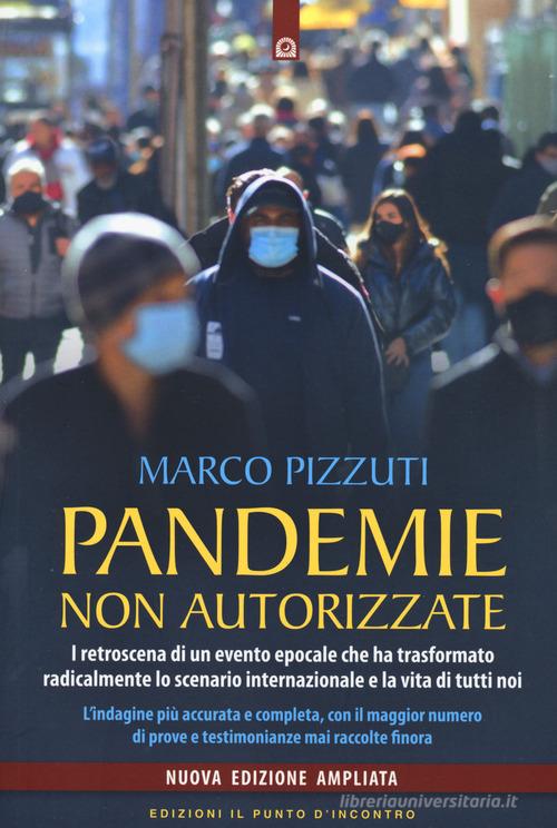 Pandemie non autorizzate. I retroscena di un evento epocale che ha trasformato radicalmente lo scenario internazionale e la vita di tutti noi. Nuova ediz. di Marco Pizzuti edito da Edizioni Il Punto d'Incontro