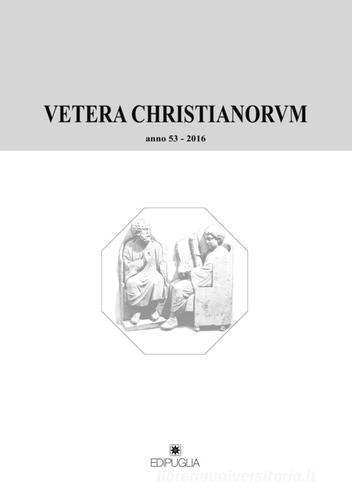 Vetera christianorum. Rivista del Dipartimento di studi classici e cristiani dell'Università degli studi di Bari (2016) vol.53 edito da Edipuglia