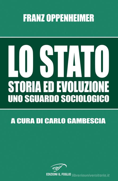 Lo Stato. Storia ed evoluzione, uno sguardo sociologico di Franz Oppenheimer edito da Ass. Culturale Il Foglio