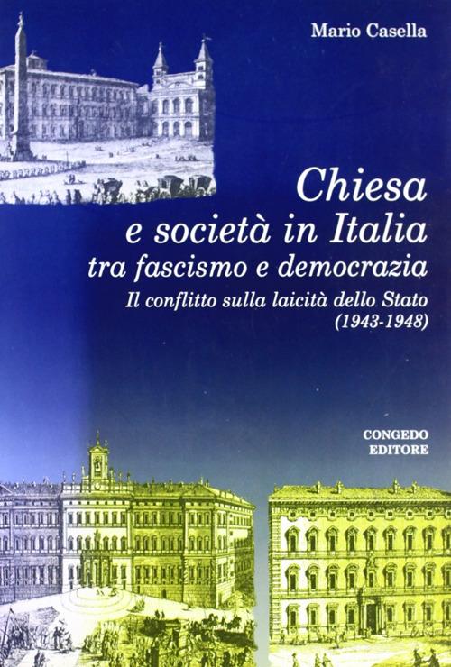 Chiesa e società in Italia tra fascismo e democrazia. Il conflitto sulla laicità della Stato (1943-1948) di Mario Casella edito da Congedo