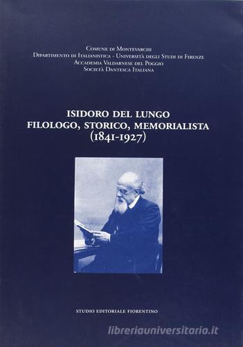 Isidoro Del Lungo. Filologo, storico, memorialista (1841-1927) edito da Società Editrice Fiorentina