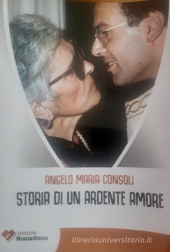 Storia di un ardente amore di Angelo Consoli edito da Edizioni Montalbano