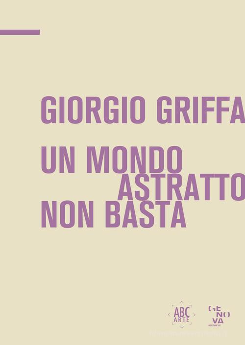 Giorgio Griffa. Un mondo astratto non basta. Ediz. italiana e inglese di Antonio Borghese, Leonardo Caffo, Alberto Fiz edito da ABC-Arte