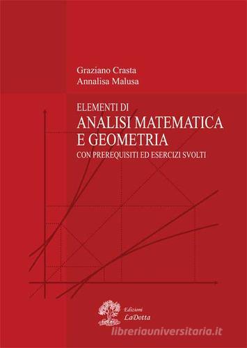 Elementi di analisi matematica e geometria. Con prerequisiti ed esercizi svolti di Graziano Crasta, Annalisa Malusa edito da La Dotta