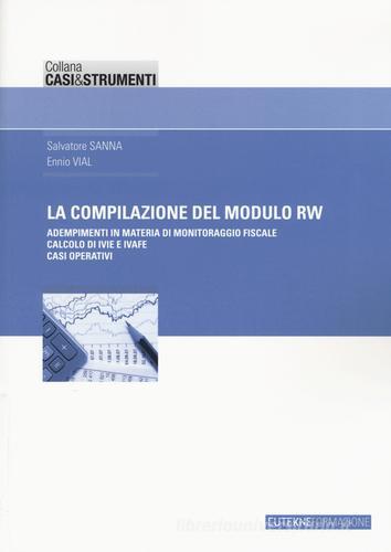 La compilazione del modulo RW. Adempimenti in materia di monitoraggio fiscale, calcolo di IVIE e IVAFE, casi operativi di Salvatore Sanna, Ennio Vial edito da Eutekne