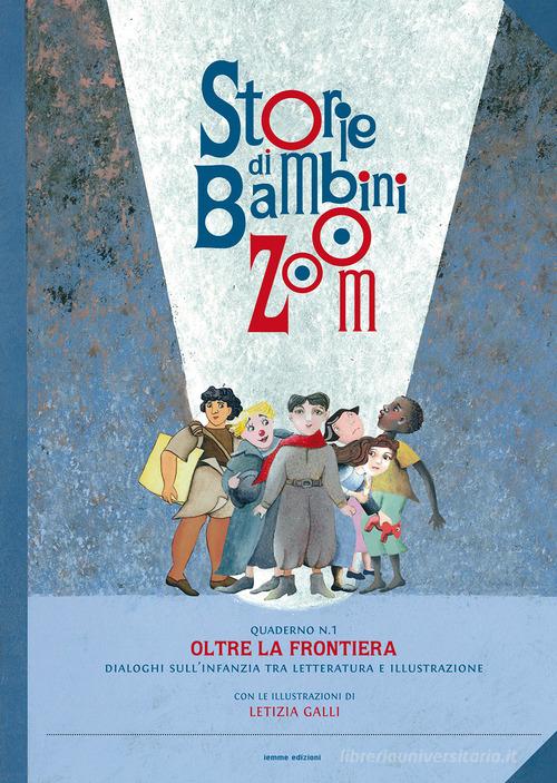 Storie di bambini Zoom. Oltre la frontiera. Dialoghi sull'infanzia tra letteratura e illustrazione. Atti del Convegno (Firenze, 7 aprile 2017) edito da Iemme Edizioni
