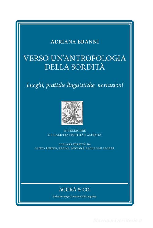 Verso un'antropologia della sordità. Luoghi, pratiche linguistiche, narrazioni di Adriana Branni edito da Agorà & Co. (Lugano)