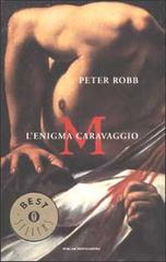 M. L'enigma Caravaggio di Peter Robb edito da Mondadori