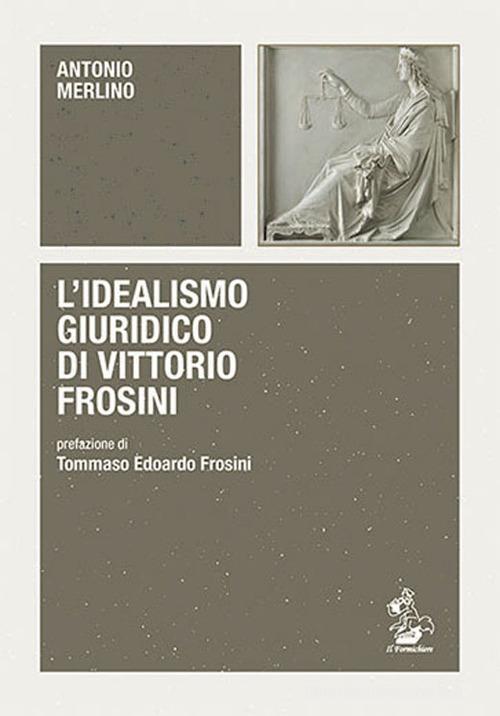 L' idealismo giuridico di Vittorio Frosini di Antonio Merlino edito da Il Formichiere