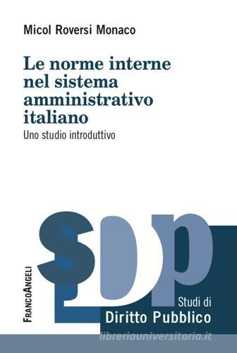 Le norme interne del sistema amministrativo italiano. Uno studio introduttivo di Micol Roversi Monaco edito da Franco Angeli