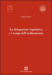 La delegazione legislativa e i tempi dell'ordinamento di Luigi Franco edito da Edizioni Scientifiche Italiane