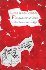 Parlando d'amore e due innocenti caffè di Lucia G.E.N. Leone edito da Aletti