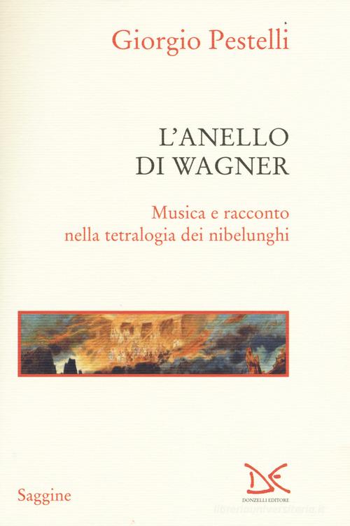 L' anello di Wagner. Musica e racconto nella tetralogia dei nibelunghi di Giorgio Pestelli edito da Donzelli