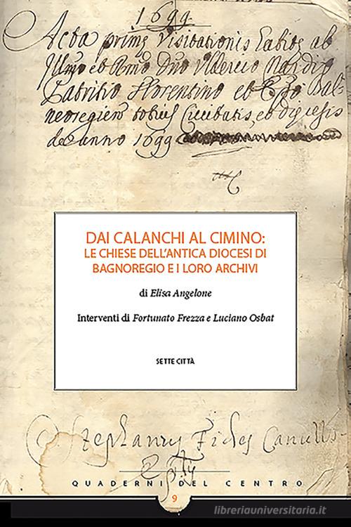Dai Calanchi al Cimino: le chiese dell'antica diocesi di Bagnoregio e i loro archivi di Elisa Angelone edito da Sette città