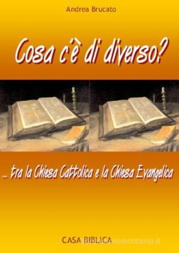 Cosa c'è di diverso?... tra la Chiesa Cattolica e la Chiesa Evangelica di Andrea Brucato edito da Casa Biblica di Vicenza