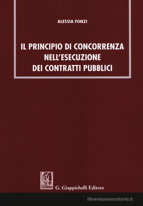 Il principio di concorrenza nell'esecuzione dei contratti pubblici di Alessia Fonzi edito da Giappichelli