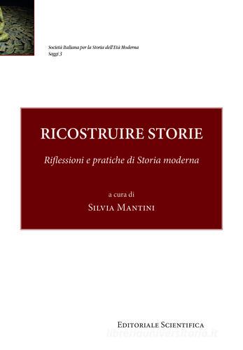Ricostruire storie. Riflessioni e pratiche di storia moderna edito da Editoriale Scientifica