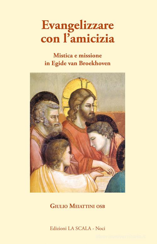 Evangelizzare con l'amicizia. Mistica e missione in Egied van Broeckhoven di Giulio Meiattini edito da Edizioni La Scala