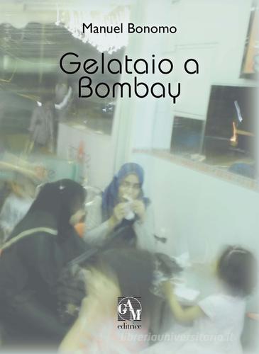 Gelataio a Bombay di Manuel Bonomo edito da Gam Editrice