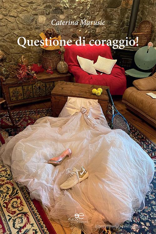 Questione di coraggio! di Caterina Marusic edito da Europa Edizioni
