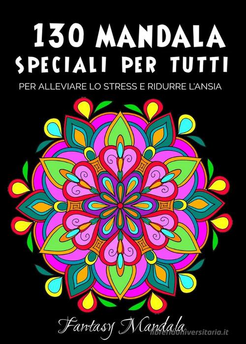 130 Mandala speciali per tutti: mandala da colorare per adulti e bambini per  promuovere la creatività, alleviare lo stress e ridurre l'ansia -  9791221458268 in Manuali di arte e pittura