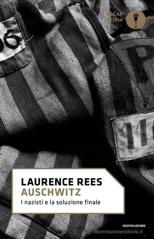 Auschwitz. I nazisti e la soluzione finale di Laurence Rees edito da Mondadori