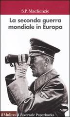 La seconda guerra mondiale in Europa di S. P. MacKenzie edito da Il Mulino