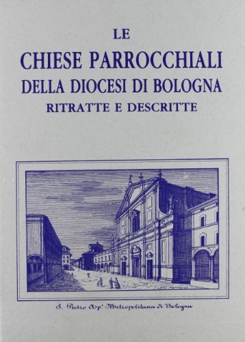 Le chiese parrocchiali della diocesi di Bologna ritratte e descritte (rist. anast. Bologna, 1844-51) edito da Forni