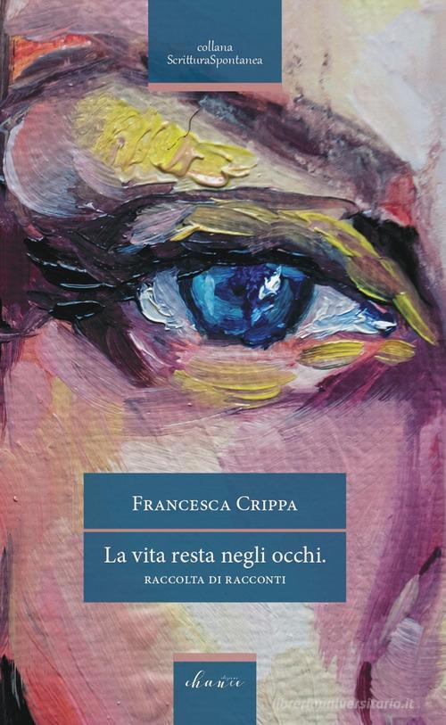 La vita resta negli occhi di Francesca Crippa edito da Chance Edizioni