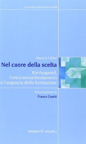Nel cuore della scelta. Kierkegaard, l'etica senza fondamenti e l'angoscia della formazione di Maurizio Fabbri edito da Unicopli