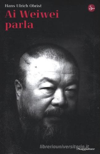 Ai Weiwei parla di Hans Ulrich Obrist edito da Il Saggiatore