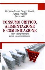 Consumo critico, alimentazione e comunicazione. Valori e comportamenti per un consumo sostenibile edito da Franco Angeli