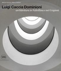 Luigi Caccia Dominioni architetto in Valtellina e Grigioni. Ediz. illustrata di Alberto Gavazzi, Marco Ghilotti edito da Skira