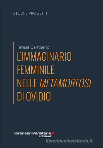 L' immaginario femminile nelle «Metamorfosi» di Ovidio di Teresa Cantileno edito da libreriauniversitaria.it