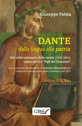 Dante dalla lingua alla patria. Nel settecentenario dalla morte (1321-2021) siamo ancora «figli del Duecento» di Giuseppe Palma edito da GDS
