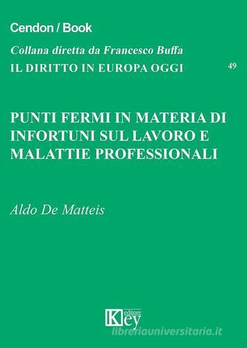 Punti fermi in materia di infortuni sul lavoro e malattie professionali di Aldo De Matteis edito da Key Editore