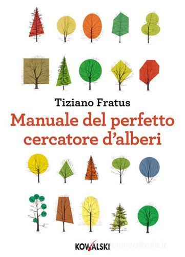 Manuale del perfetto cercatore d'alberi di Tiziano Fratus edito da Kowalski