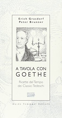 A tavola con Goethe. Ricette del tempo dei classici tedeschi di Erich Grasdorf, Peter Brunner edito da Guido Tommasi Editore-Datanova