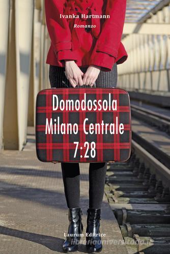 Domodossola - Milano Centrale 7:28 di Ivanka Hartmann edito da Scenari