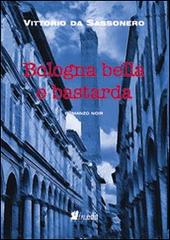 Bologna bella e bastarda di Vittorio Da Sassonero edito da in.edit